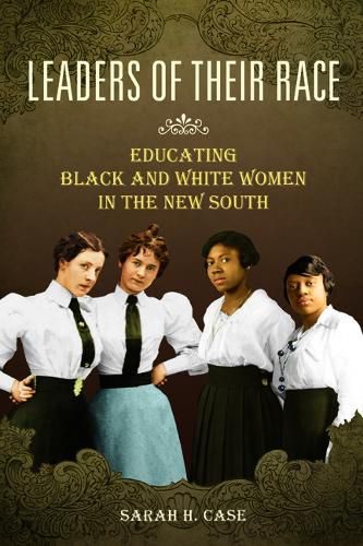 Cover image for Leaders of Their Race: Educating Black and White Women in the New South