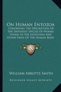 Cover image for On Human Entozoa: Comprising the Description of the Different Species of Worms Found in the Intestines and Other Parts of the Human Body (1863)