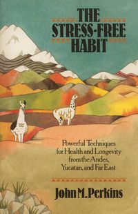 Cover image for Stress Free Habit: Powerful Techniques for Health and Longevity from the Andes, Yucatan and the Far East