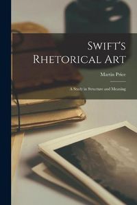 Cover image for Swift's Rhetorical Art; a Study in Structure and Meaning