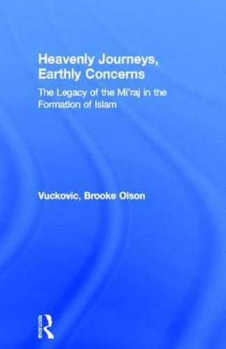 Cover image for Heavenly Journeys, Earthly Concerns: The Legacy of the Mi'raj in the Formation of Islam