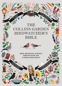 Cover image for The Collins Garden Birdwatcher's Bible: A Practical Guide to Identifying and Understanding Garden Birds