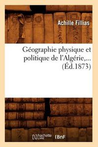 Cover image for Geographie Physique Et Politique de l'Algerie, ... (Ed.1873)