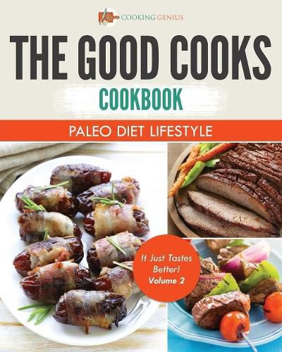 Cover image for The Good Cooks Cookbook: Paleo Diet Lifestyle - It Just Tastes Better! Volume 2