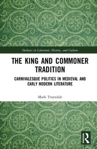 Cover image for The King and Commoner Tradition: Carnivalesque Politics in Medieval and Early Modern Literature