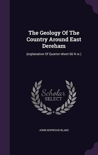 Cover image for The Geology of the Country Around East Dereham: (Explanation of Quarter-Sheet 66 N.W.)