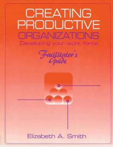 Cover image for Creating Productive Organizations Developing your work force: Facilitators Guide