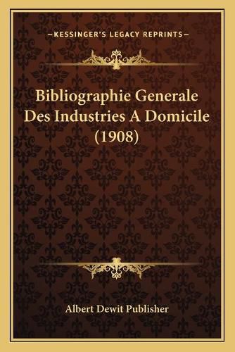 Bibliographie Generale Des Industries a Domicile (1908)