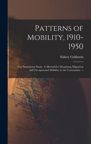 Patterns of Mobility, 1910-1950: the Norristown Study. A Method for Measuring Migration and Occupational Mobility in the Community. --