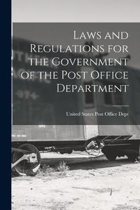 Cover image for Laws and Regulations for the Government of the Post Office Department