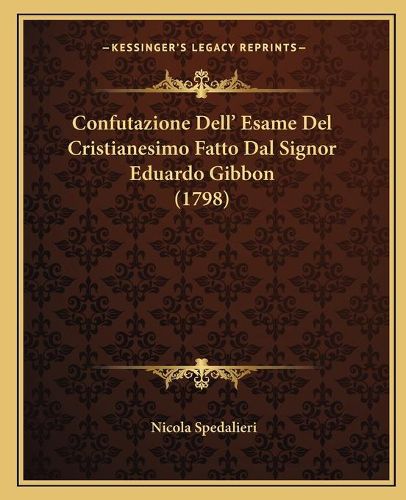 Cover image for Confutazione Dell' Esame del Cristianesimo Fatto Dal Signor Eduardo Gibbon (1798)