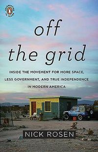 Cover image for Off the Grid: Inside the Movement for More Space, Less Government, and True Independence in Mo dern America