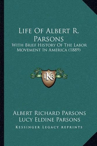 Cover image for Life of Albert R. Parsons: With Brief History of the Labor Movement in America (1889)