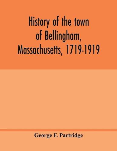 Cover image for History of the town of Bellingham, Massachusetts, 1719-1919