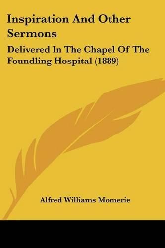 Inspiration and Other Sermons: Delivered in the Chapel of the Foundling Hospital (1889)