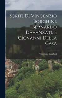 Cover image for Scriti di Vincenzio Borghini, Bernardo Davanzati, e Giovanni Della Casa