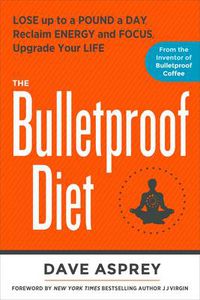 Cover image for The Bulletproof Diet: Lose up to a Pound a Day, Reclaim Energy and Focus, Upgrade Your Life