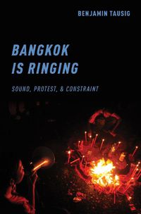 Cover image for Bangkok is Ringing: Sound, Protest, and Constraint