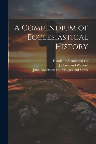 Cover image for A Compendium of Ecclesiastical History