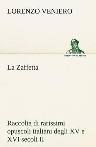 Cover image for La Zaffetta Raccolta di rarissimi opuscoli italiani degli XV e XVI secoli II