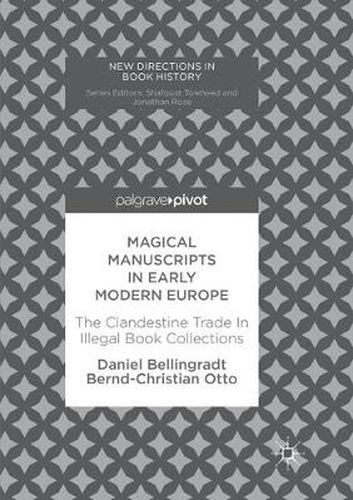 Cover image for Magical Manuscripts in Early Modern Europe: The Clandestine Trade In Illegal Book Collections