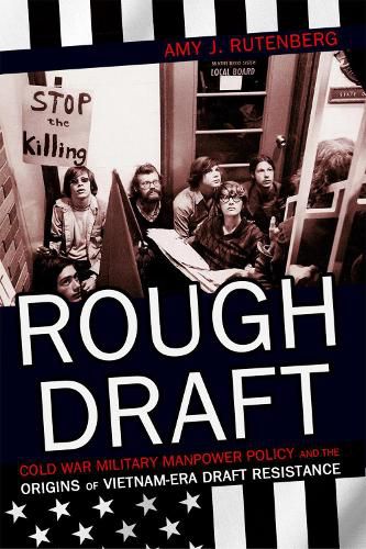 Cover image for Rough Draft: Cold War Military Manpower Policy and the Origins of Vietnam-Era Draft Resistance