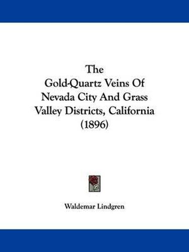 Cover image for The Gold-Quartz Veins of Nevada City and Grass Valley Districts, California (1896)