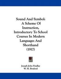 Cover image for Sound and Symbol: A Scheme of Instruction, Introductory to School Courses in Modern Languages and Shorthand (1917)