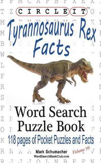 Cover image for Circle It, Tyrannosaurus Rex Facts, Word Search, Puzzle Book