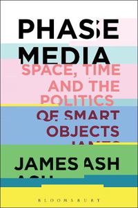 Cover image for Phase Media: Space, Time and the Politics of Smart Objects