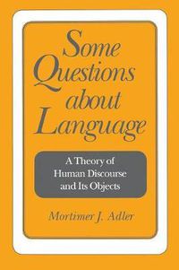 Cover image for Some Questions About Language: A Theory of Human Discourse and Its Objects