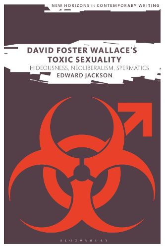 Cover image for David Foster Wallace's Toxic Sexuality: Hideousness, Neoliberalism, Spermatics