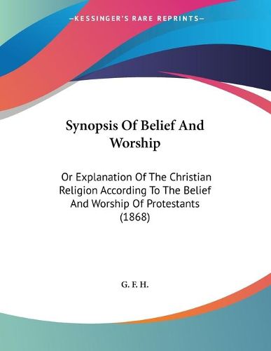 Cover image for Synopsis of Belief and Worship: Or Explanation of the Christian Religion According to the Belief and Worship of Protestants (1868)