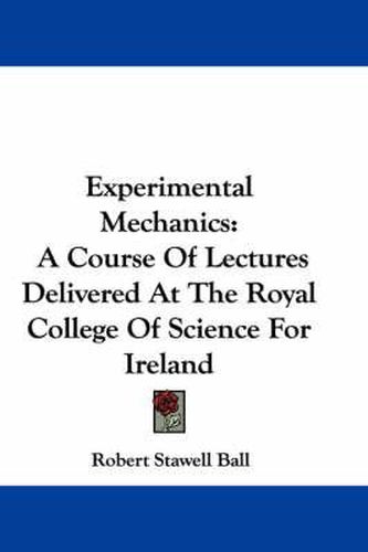 Cover image for Experimental Mechanics: A Course of Lectures Delivered at the Royal College of Science for Ireland