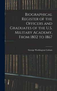 Cover image for Biographical Register of the Officers and Graduates of the U.S. Military Academy, From 1802 to 1867