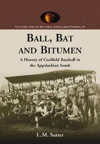 Cover image for Ball, Bat and Bitumen: A History of Coalfield Baseball in the Appalachian South