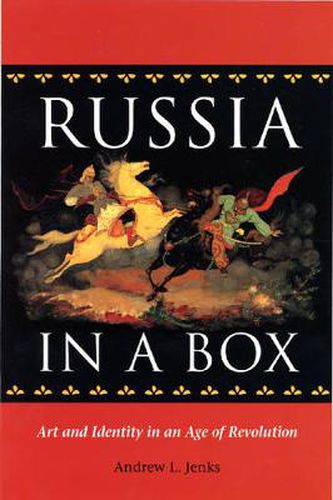 Cover image for Russia in a Box: Art and Identity in an Age of Revolution