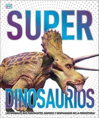 Cover image for Super dinosaurios: Los animales mA!s fascinantes, rA!pidos y despiadados de la prehistoria