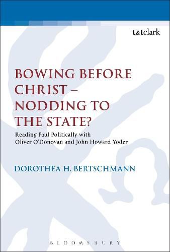 Cover image for Bowing before Christ - Nodding to the State?: Reading Paul Politically with Oliver O'Donovan and John Howard Yoder