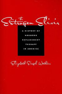 Cover image for The Estrogen Elixir: A History of Hormone Replacement Therapy in America