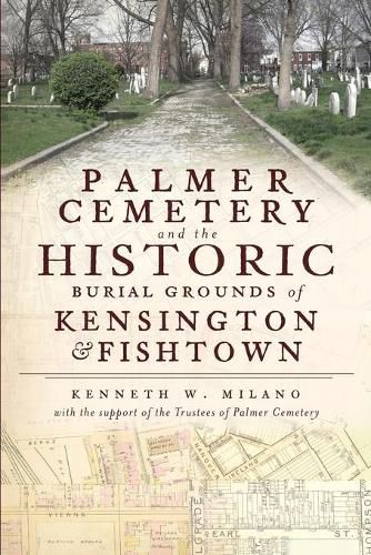 Cover image for Palmer Cemetery and the Historic Burial Grounds of Kensington & Fishtown