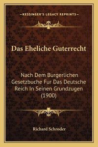 Cover image for Das Eheliche Guterrecht: Nach Dem Burgerlichen Gesetzbuche Fur Das Deutsche Reich in Seinen Grundzugen (1900)