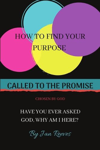 Cover image for Called to the Promise Chosen by God: How to Find Your Purpose Have You Ever Asked God, Why Am I Here?