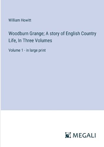 Woodburn Grange; A story of English Country Life, In Three Volumes