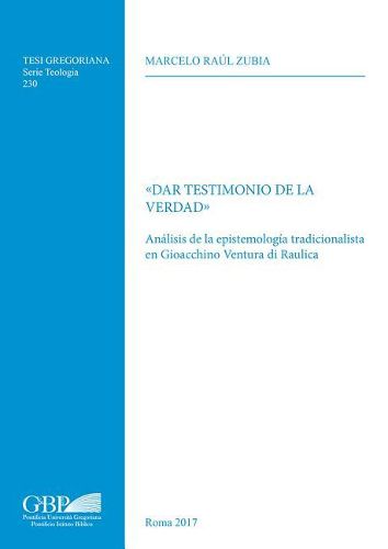 Cover image for Dar Testimonio de la Verdad: Analisis de la Epistemologia Tradicionalista En Gioachino Ventura Di Raulica