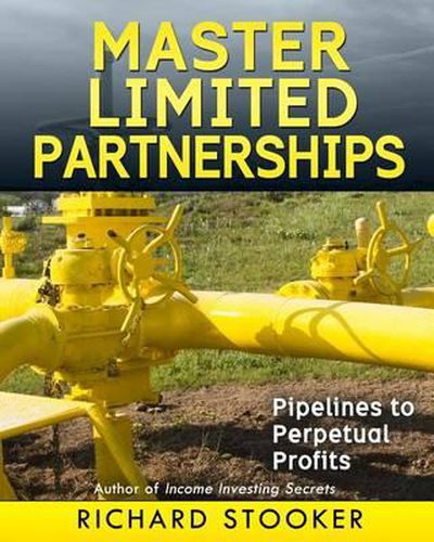 Cover image for Master Limited Partnerships: High Yield, Ever Growing Oil Stocks Income Investments for a Secure, Worry Free and Comfortable Retirement