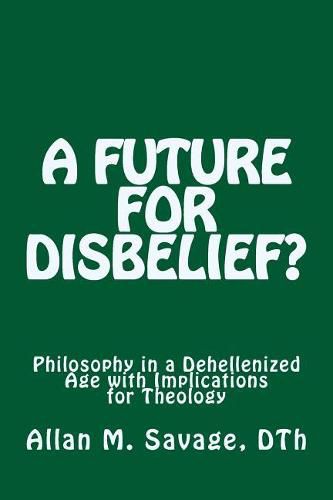 Cover image for A Future for Disbelief: Philosophy in a Dehellenized Age with Implications for Theology