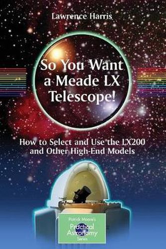 Cover image for So You Want a Meade LX Telescope!: How to Select and Use the LX200 and Other High-End Models