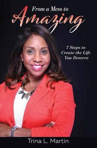 Cover image for From a Mess to Amazing: 7 Steps to Create the Life You Deserve