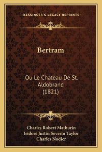 Cover image for Bertram: Ou Le Chateau de St. Aldobrand (1821)